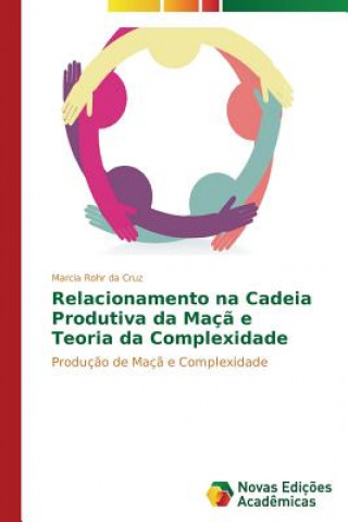 Knjiga Relacionamento na Cadeia Produtiva da Maca e Teoria da Complexidade ROHR DA CRUZ MARCIA