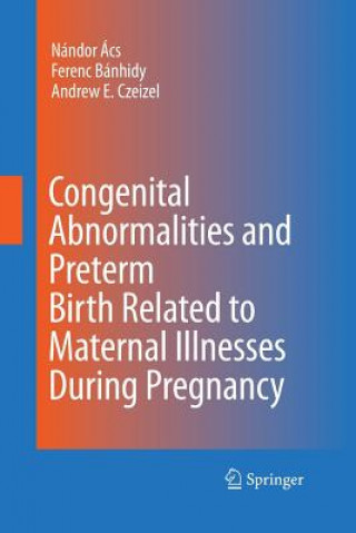 Knjiga Congenital Abnormalities and Preterm Birth Related to Maternal Illnesses During Pregnancy Ferenc G. Bánhidy