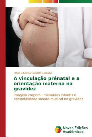 Kniha vinculacao prenatal e a orientacao materna na gravidez Salgado Carvalho Maria Eduarda