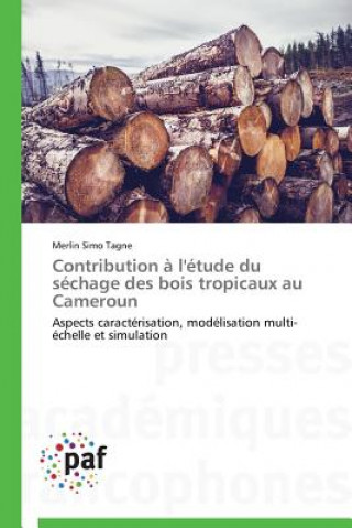 Livre Contribution A l'Etude Du Sechage Des Bois Tropicaux Au Cameroun Simo Tagne Merlin