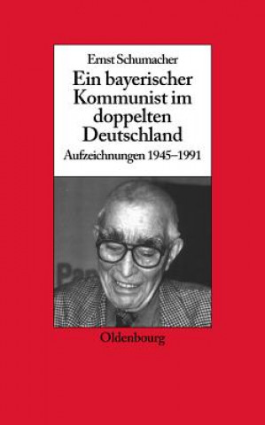 Livre Ein Bayerischer Kommunist Im Doppelten Deutschland Ernst Schumacher