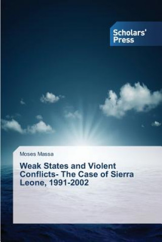 Könyv Weak States and Violent Conflicts- The Case of Sierra Leone, 1991-2002 Massa Moses