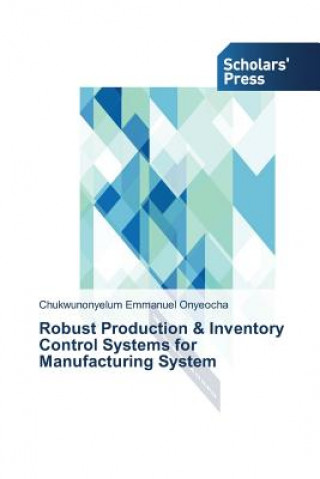 Kniha Robust Production & Inventory Control Systems for Manufacturing System Onyeocha Chukwunonyelum Emmanuel