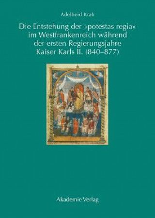 Könyv Entstehung Der Potestas Regia Im Westfrankenreich Wahrend Der Ersten Regierungsjahre Kaiser Karls II. (840-877) Adelheid Krah