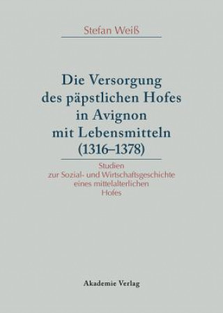 Könyv Versorgung des papstlichen Hofes in Avignon mit Lebensmitteln (1316-1378) Stephan Weiß