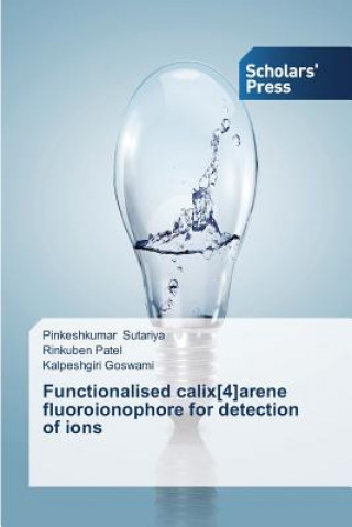 Book Functionalised calix[4]arene fluoroionophore for detection of ions Sutariya Pinkeshkumar