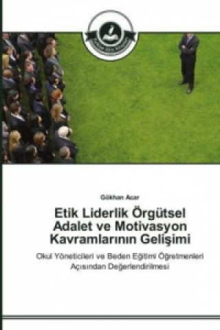 Книга Etik Liderlik OErgutsel Adalet ve Motivasyon Kavramlar&#305;n&#305;n Geli&#351;imi Gökhan Acar