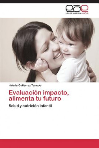 Knjiga Evaluacion impacto, alimenta tu futuro Gutierrez Tamayo Natalia