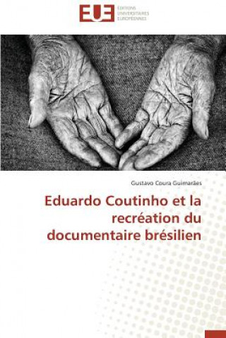 Kniha Eduardo Coutinho Et La Recr ation Du Documentaire Br silien Guimaraes-G