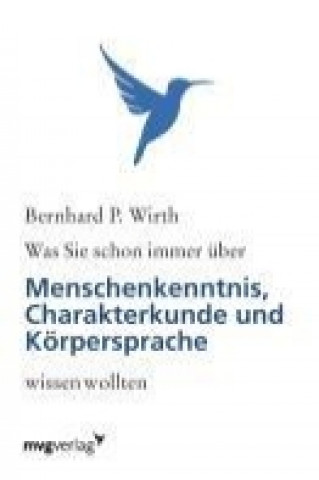 Kniha Was Sie schon immer über Menschenkenntnis, Körpersprache und Charakterkunde wissen wollten Bernhard P. Wirth