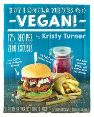 Könyv But I Could Never Go Vegan: 125 Recipes that Prove You Can Live Without Kristy Turner