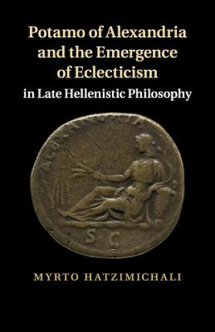 Kniha Potamo of Alexandria and the Emergence of Eclecticism in Late Hellenistic Philosophy Myrto Hatzimichali