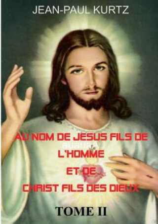 Livre Au Nom de Jesus Fils de l'Homme et de Christ Fils des Dieux -Tome 2 Jean-Paul Kurtz