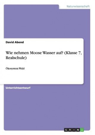 Kniha Wie nehmen Moose Wasser auf? (Klasse 7, Realschule) David Abend