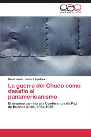 Carte guerra del Chaco como desafio al panamericanismo Barrera Aguilera Oscar Javier