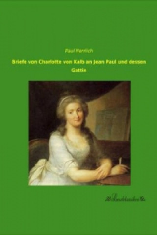 Knjiga Briefe von Charlotte von Kalb an Jean Paul und dessen Gattin Paul Nerrlich