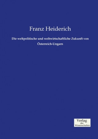 Carte weltpolitische und weltwirtschaftliche Zukunft von OEsterreich-Ungarn Franz Heiderich