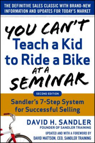 Kniha You Can't Teach a Kid to Ride a Bike at a Seminar, 2nd Edition: Sandler Training's 7-Step System for Successful Selling David Sandler