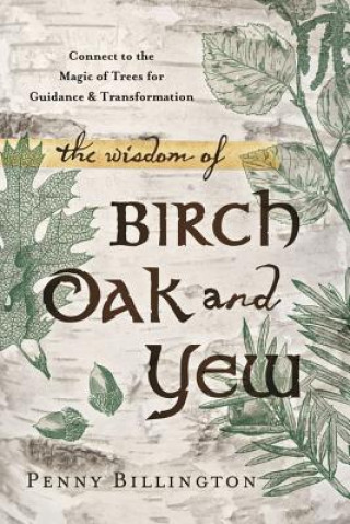 Carte Wisdom of Birch, Oak, and Yew Penny Billington