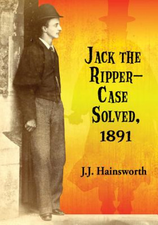 Knjiga Jack the Ripper - Case Solved, 1891 J J Hainsworth