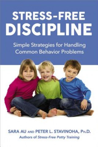 Knjiga Stress-Free Discipline: Simple Strategies for Handling Common Behavior Problems Sara Au