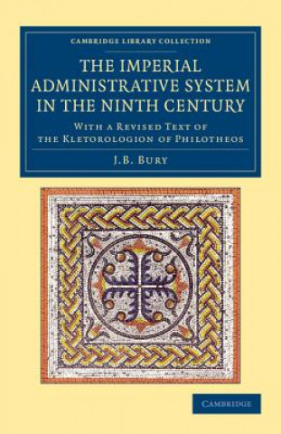 Könyv Imperial Administrative System in the Ninth Century J. B. Bury