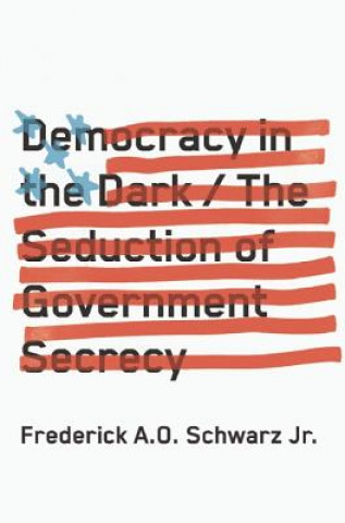 Könyv Democracy In The Dark Frederick A.O. Schwarz Jr.