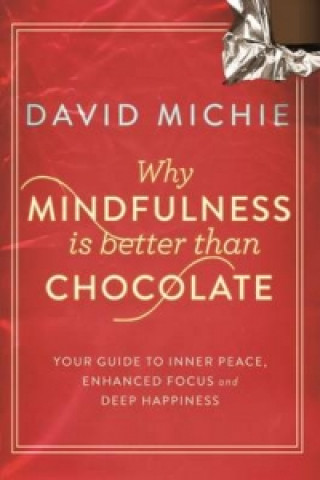 Könyv Why Mindfulness is Better Than Chocolate David Michie