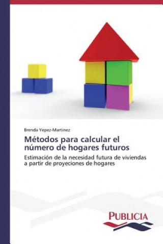 Libro Metodos para calcular el numero de hogares futuros Yepez-Martinez Brenda