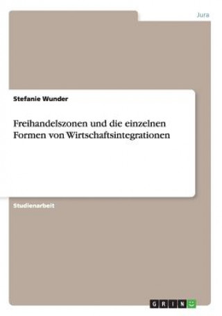 Livre Freihandelszonen und die einzelnen Formen von Wirtschaftsintegrationen Stefanie Wunder