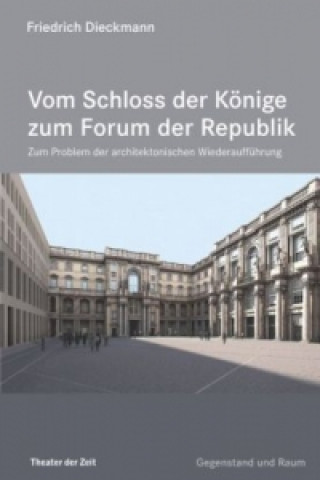 Könyv Vom Schloss der Könige zum Forum der Republik Friedrich Dieckmann