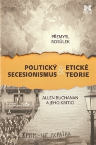Kniha Politický secesionismus & Etické teorie Přemysl Rosůlek