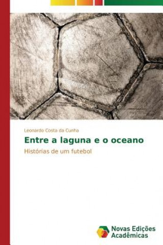 Könyv Entre a laguna e o oceano Costa Da Cunha Leonardo