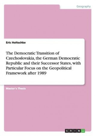 Buch Democratic Transition of Czechoslovakia, the German Democratic Republic and their Successor States, with Particular Focus on the Geopolitical Framewor Eric Holtschke