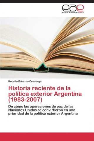 Knjiga Historia reciente de la politica exterior Argentina (1983-2007) Colalongo Rodolfo Eduardo