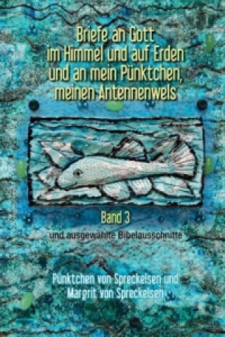 Kniha Briefe an Gott im Himmel und auf Erden und an mein Pünktchen, meinen Antennenwels - Band 3 Pünktchen von Spreckelsen