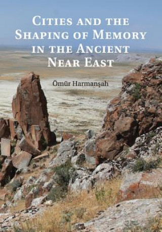 Könyv Cities and the Shaping of Memory in the Ancient Near East Ömür Harmanşah