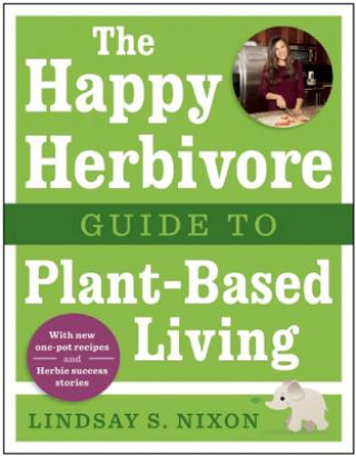 Könyv Happy Herbivore Guide to Plant-Based Living Lindsay S Nixon