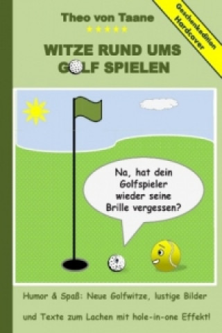 Kniha Geschenkausgabe Hardcover: Humor & Spaß - Witze rund ums Golf spielen, lustige Bilder und Texte zum Lachen mit hole-in-one Effekt! Theo von Taane