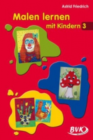 Carte Malen lernen mit Kindern 3. Bd.3 Astrid Friedrich