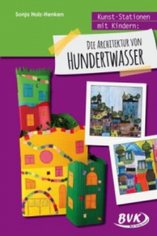 Könyv Kunst-Stationen mit Kindern: Die Architektur von Hundertwasser Sonja Holz-Henken