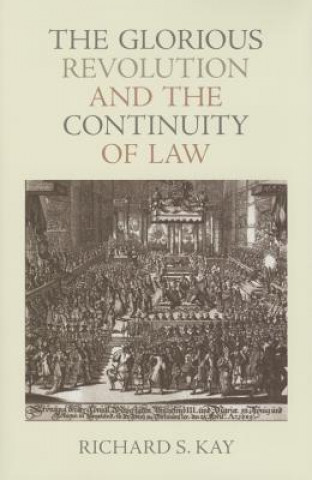 Książka Glorious Revolution and the Continuity of Law Richard S. Kay