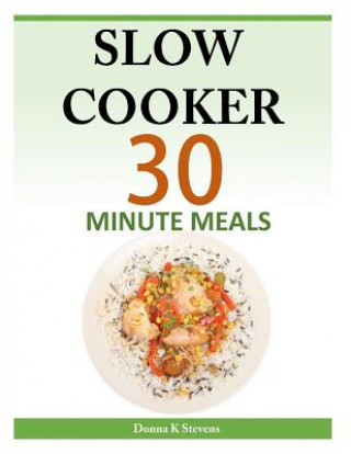 Könyv Slow Cooker 30 Minute Meals Donna K Stevens