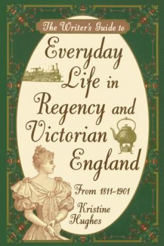 Kniha Writers Guide To Everyday Life In Regency & Victorian England Pod Kristine Hughes