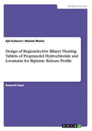 Könyv Design of Regioselective Bilayer Floating Tablets of Propranolol Hydrochloride and Lovastatin for Biphasic Release Profile Manish Bhatia