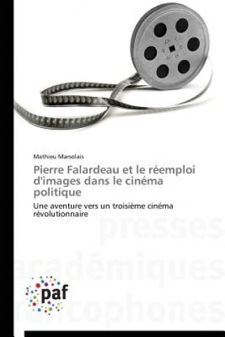 Knjiga Pierre Falardeau Et Le Reemploi d'Images Dans Le Cinema Politique Marsolais-M