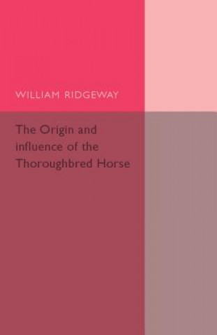 Könyv Origin and Influence of the Thoroughbred Horse William Ridgeway
