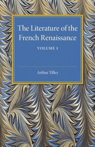 Kniha Literature of the French Renaissance: Volume 1 Arthur Tilley