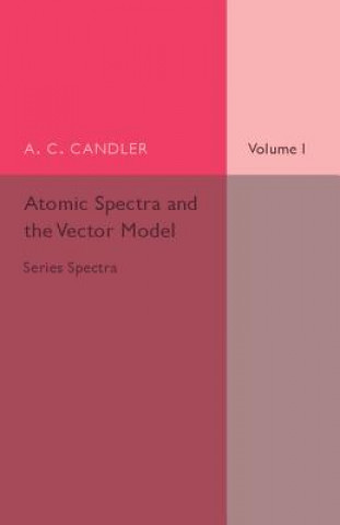 Książka Atomic Spectra and the Vector Model: Volume 1, Series Spectra A. C. Candler