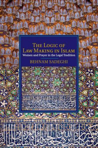 Kniha Logic of Law Making in Islam Behnam Sadeghi